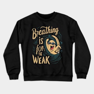 breathing is for the weak Crewneck Sweatshirt